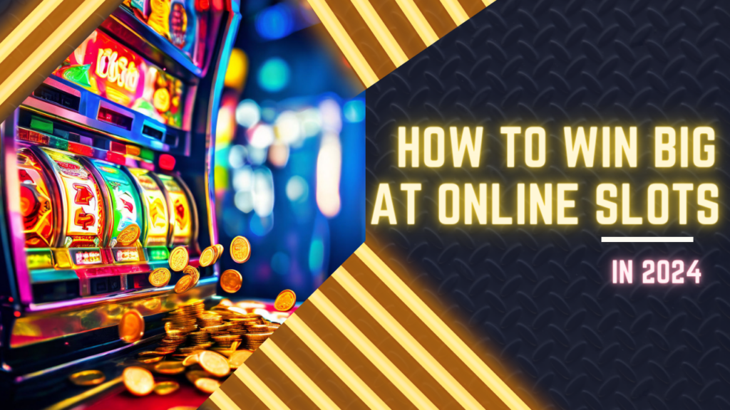 How to Win Big At Online Slots in 2024