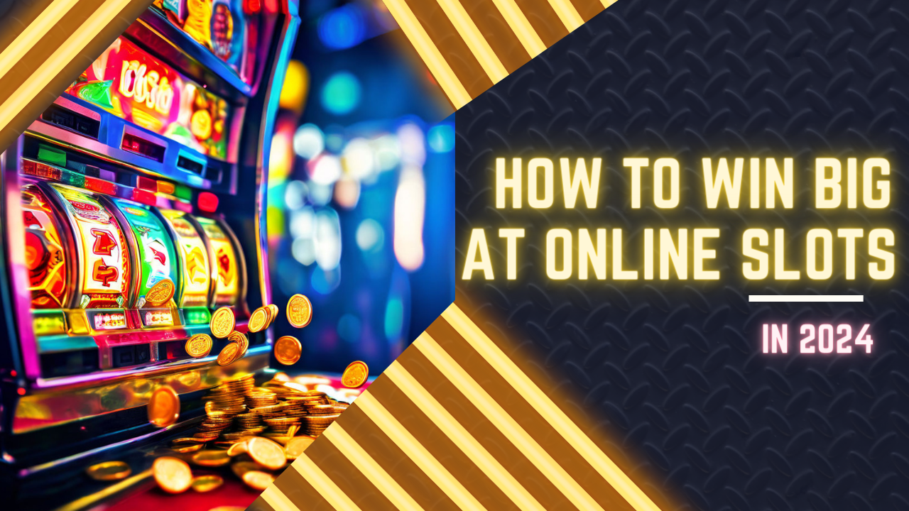 How to Win Big At Online Slots in 2024
